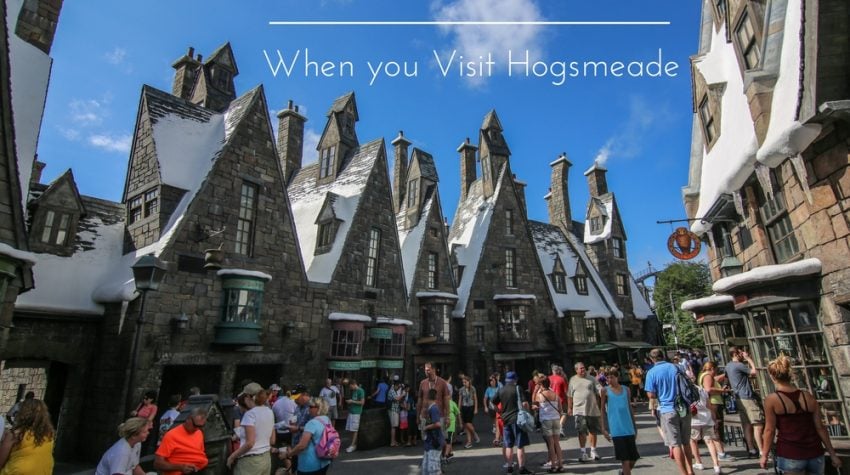 5 Must-Dos When You Visit Hogsmeade At The Wizarding World Of Harry Potter